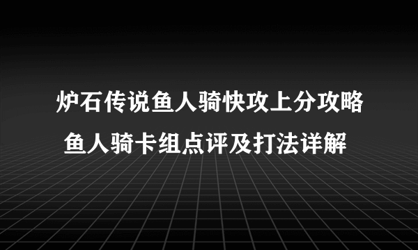 炉石传说鱼人骑快攻上分攻略 鱼人骑卡组点评及打法详解