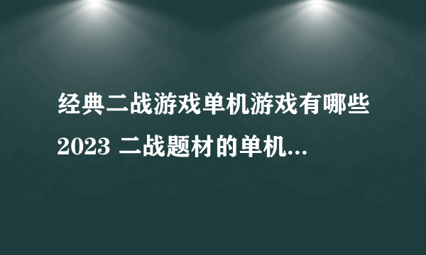 经典二战游戏单机游戏有哪些2023 二战题材的单机手游推荐