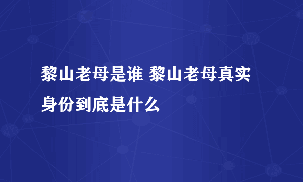 黎山老母是谁 黎山老母真实身份到底是什么