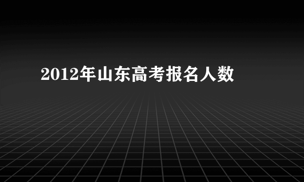 2012年山东高考报名人数