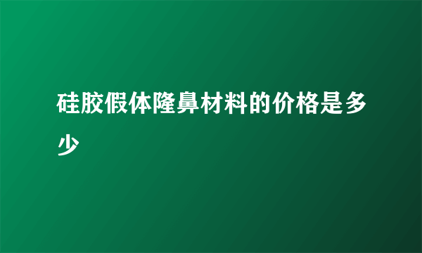 硅胶假体隆鼻材料的价格是多少