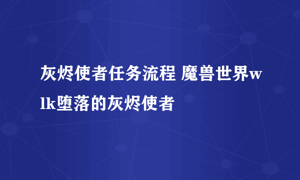 灰烬使者任务流程 魔兽世界wlk堕落的灰烬使者