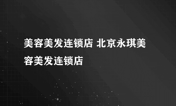 美容美发连锁店 北京永琪美容美发连锁店