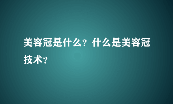 美容冠是什么？什么是美容冠技术？