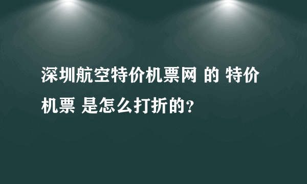 深圳航空特价机票网 的 特价机票 是怎么打折的？