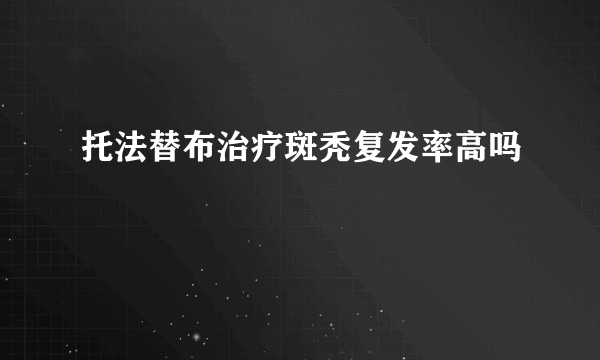 托法替布治疗斑秃复发率高吗