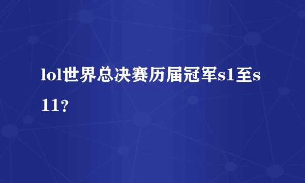 lol世界总决赛历届冠军s1至s11？