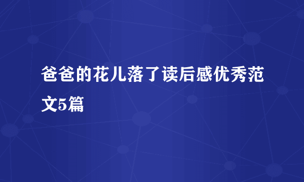 爸爸的花儿落了读后感优秀范文5篇