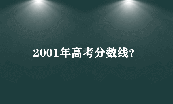 2001年高考分数线？