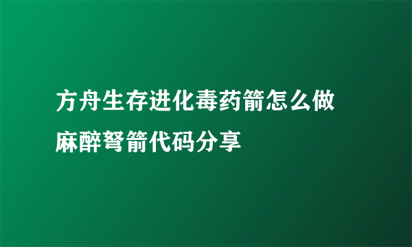 方舟生存进化毒药箭怎么做 麻醉弩箭代码分享