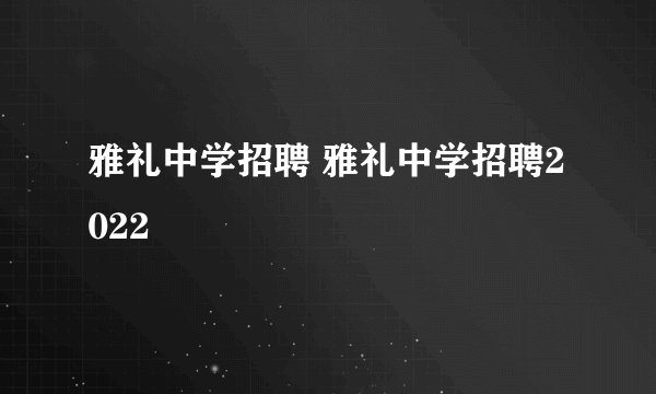 雅礼中学招聘 雅礼中学招聘2022