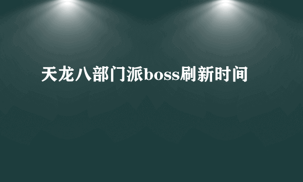 天龙八部门派boss刷新时间