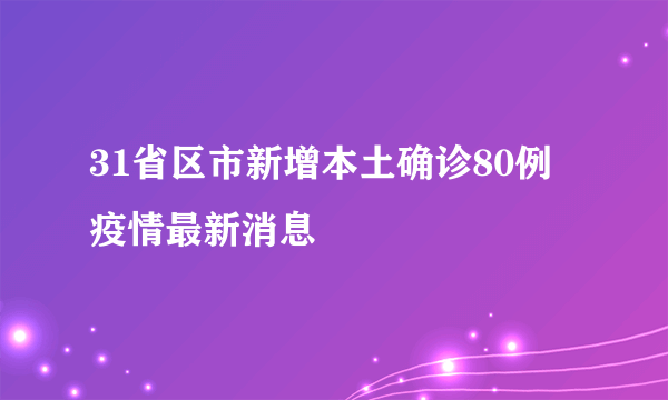 31省区市新增本土确诊80例 疫情最新消息