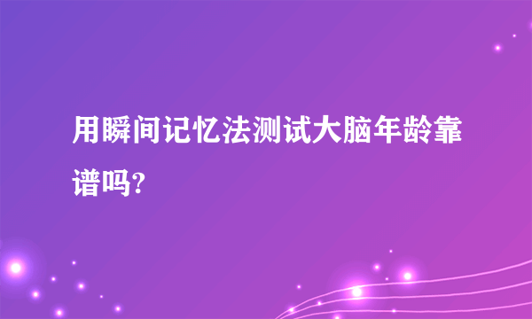 用瞬间记忆法测试大脑年龄靠谱吗?