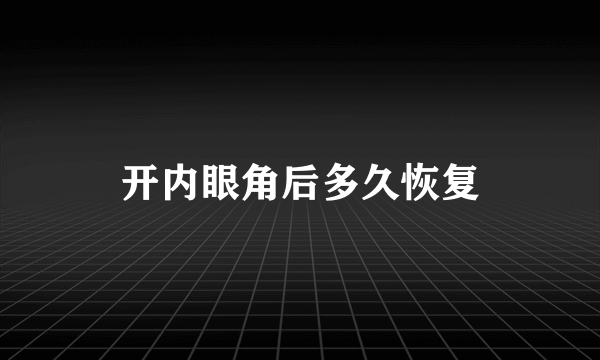 开内眼角后多久恢复