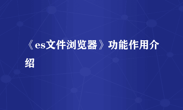 《es文件浏览器》功能作用介绍