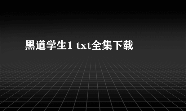 黑道学生1 txt全集下载