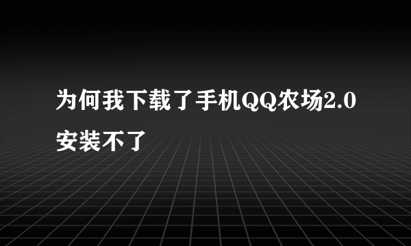 为何我下载了手机QQ农场2.0安装不了