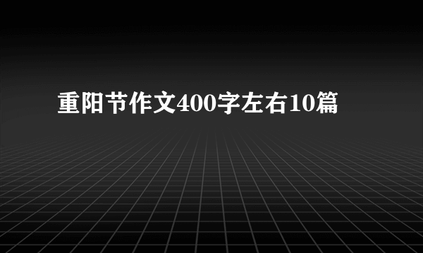 重阳节作文400字左右10篇