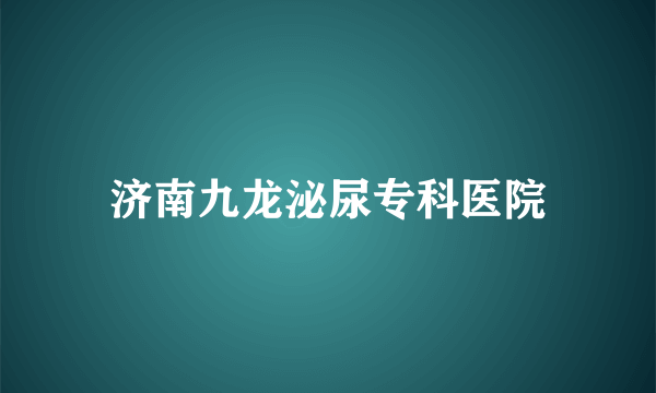 济南九龙泌尿专科医院