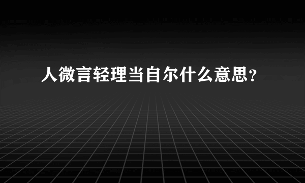 人微言轻理当自尔什么意思？