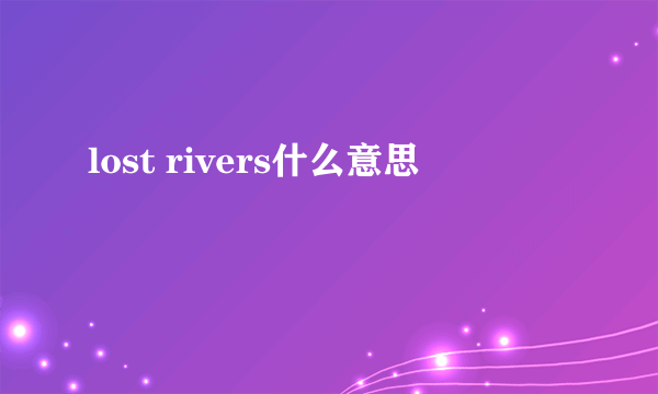 lost rivers什么意思