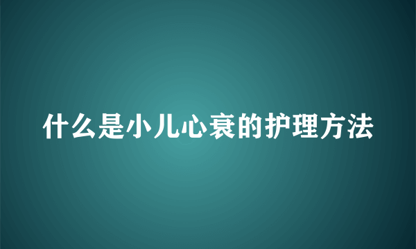 什么是小儿心衰的护理方法