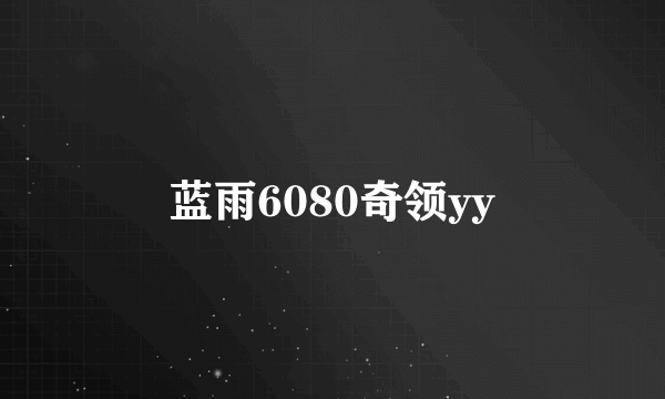 蓝雨6080奇领yy