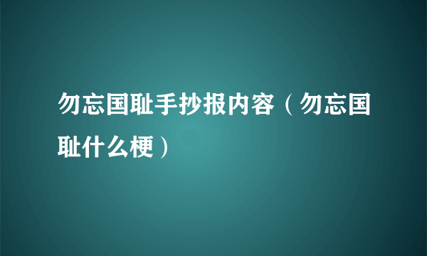 勿忘国耻手抄报内容（勿忘国耻什么梗）