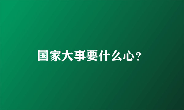 国家大事要什么心？