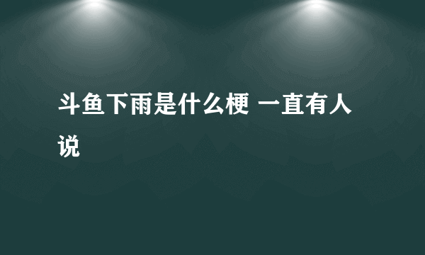 斗鱼下雨是什么梗 一直有人说