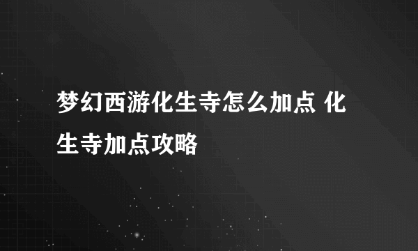 梦幻西游化生寺怎么加点 化生寺加点攻略