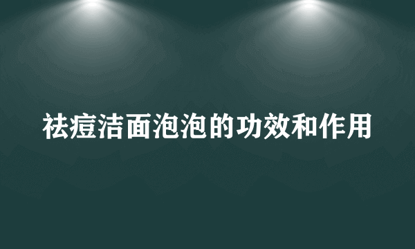 祛痘洁面泡泡的功效和作用