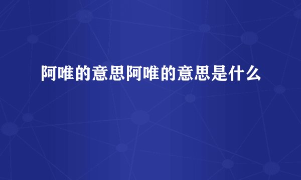 阿唯的意思阿唯的意思是什么