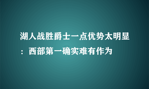 湖人战胜爵士一点优势太明显：西部第一确实难有作为