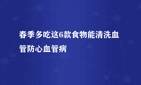 春季多吃这6款食物能清洗血管防心血管病