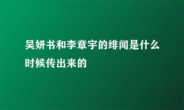 吴妍书和李章宇的绯闻是什么时候传出来的