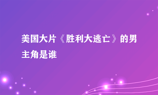 美国大片《胜利大逃亡》的男主角是谁