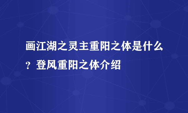 画江湖之灵主重阳之体是什么？登风重阳之体介绍