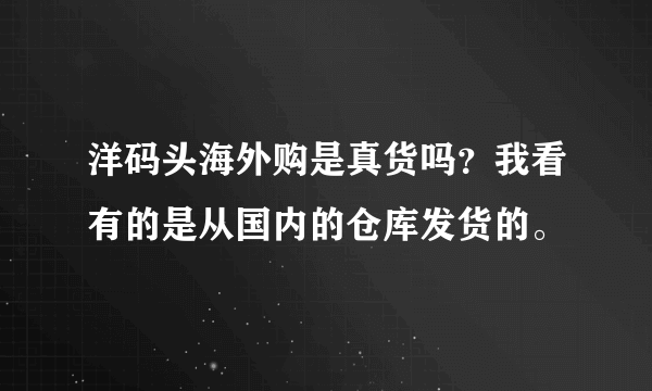 洋码头海外购是真货吗？我看有的是从国内的仓库发货的。