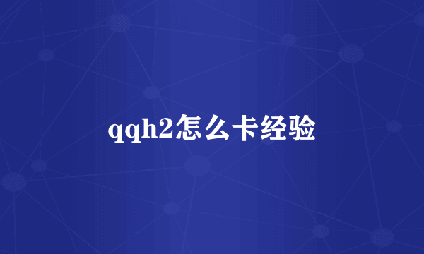 qqh2怎么卡经验