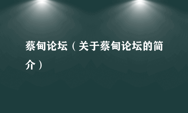 蔡甸论坛（关于蔡甸论坛的简介）