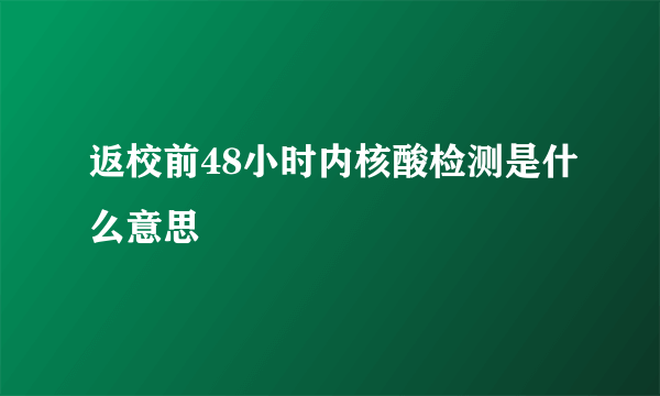 返校前48小时内核酸检测是什么意思