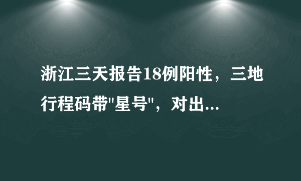 浙江三天报告18例阳性，三地行程码带