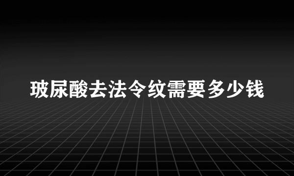 玻尿酸去法令纹需要多少钱