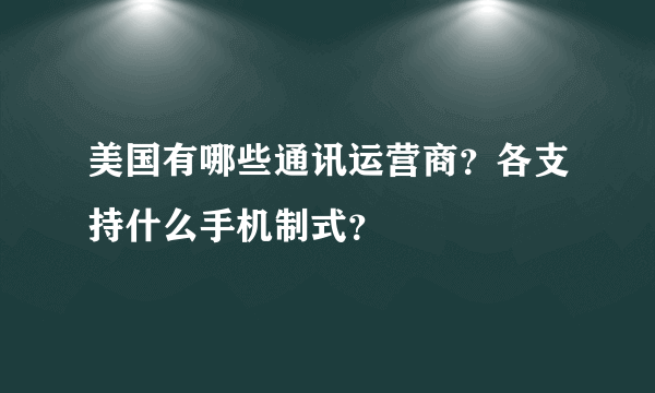 美国有哪些通讯运营商？各支持什么手机制式？