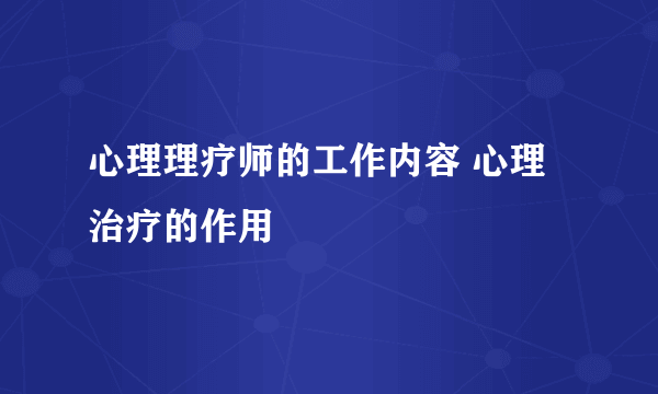 心理理疗师的工作内容 心理治疗的作用