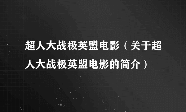 超人大战极英盟电影（关于超人大战极英盟电影的简介）