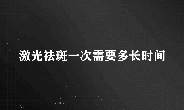 激光祛斑一次需要多长时间