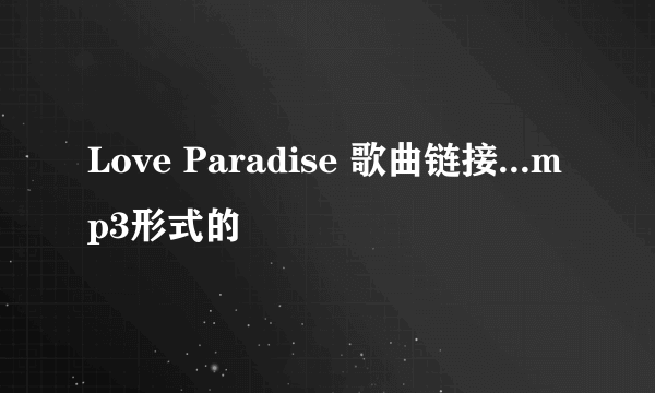 Love Paradise 歌曲链接...mp3形式的